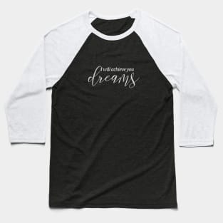Dreams, I will achieve you (white writting) Baseball T-Shirt
